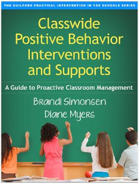 Classwide Positive Behavior Interventions and Supports : A Guide to Proactive Classroom Management - Brandi Simonsen