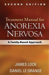 Treatment Manual for Anorexia Nervosa : A Family-Based Approach : 2nd Edition - James Lock