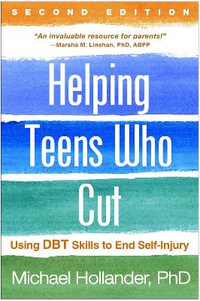 Helping Teens Who Cut, Second Edition : Using DBT Skills to End Self-Injury - Michael Hollander