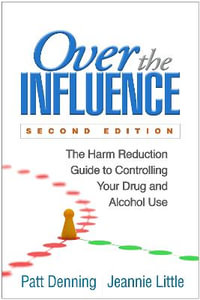 Over the Influence, Second Edition : The Harm Reduction Guide to Controlling Your Drug and Alcohol Use - Patt Denning