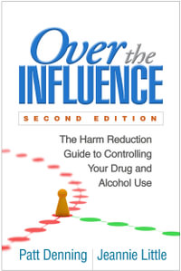 Over the Influence : The Harm Reduction Guide to Controlling Your Drug and Alcohol Use - Patt Denning