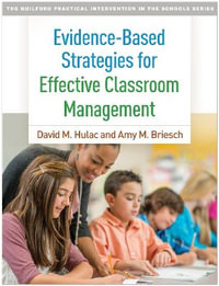 Evidence-Based Strategies for Effective Classroom Management : The Guilford Practical Intervention in the Schools Series - David M. Hulac