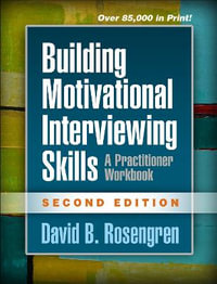 Building Motivational Interviewing Skills : 2nd Edition - A Practitioner Workbook - David Rosengren