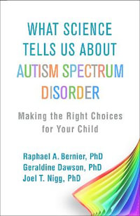 What Science Tells Us about Autism Spectrum Disorder : Making the Right Choices for Your Child - Raphael A Bernier