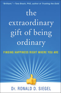 The Extraordinary Gift of Being Ordinary : Finding Happiness Right Where You Are - Ronald D. Siegel