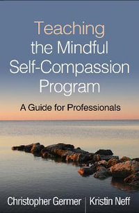 Teaching the Mindful Self-Compassion Program : A Guide for Professionals - Christopher Germer