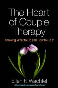 The Heart of Couple Therapy : Knowing What to Do and How to Do It - Ellen F. Wachtel