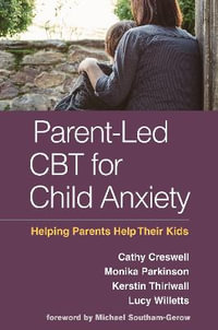 Parent-Led CBT for Child Anxiety : Helping Parents Help Their Kids - Cathy Creswell