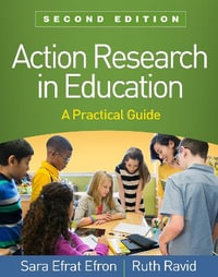 Action Research in Education : 2nd Edition - A Practical Guide - Sara Efrat Efron