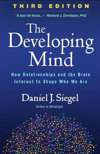 The Developing Mind : How Relationships and the Brain Interact to Shape Who We Are 3rd Edition - Daniel J. Siegel