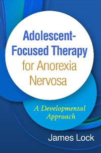 Adolescent-Focused Therapy for Anorexia Nervosa : A Developmental Approach - James Lock