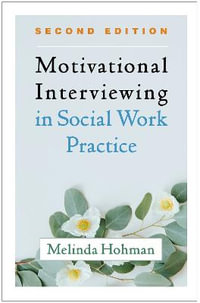 Motivational Interviewing in Social Work Practice : 2nd Edition - Melinda Hohman