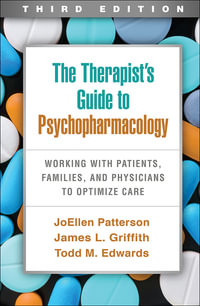 The Therapist's Guide to Psychopharmacology, Third Edition : Working with Patients, Families, and Physicians to Optimize Care - JoEllen Patterson