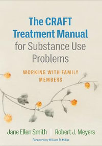 The CRAFT Treatment Manual for Substance Use Problems : Working with Family Members - Jane Ellen Smith