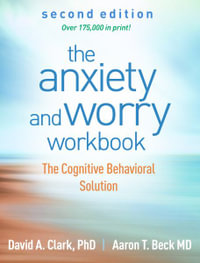 The Anxiety and Worry Workbook 2/e (HB) : The Cognitive Behavioral Solution - David A. Clark