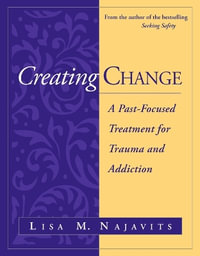 Creating Change (HB) : A Past-Focused Treatment for Trauma and Addiction - Lisa M. Najavits