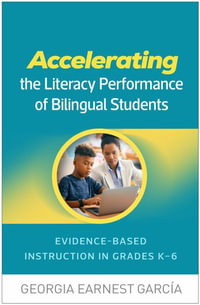 Accelerating the Literacy Performance of Bilingual Students (PB) : Evidence-Based Instruction in Grades K-6 - Georgia Earnest Garcia