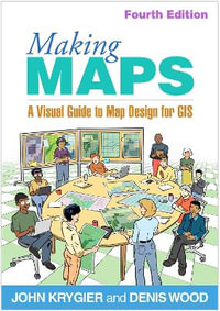 Making Maps, Fourth Edition : A Visual Guide to Map Design for GIS - John Krygier