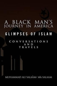 A Black Man's Journey in America : Glimpses of Islam, Conversations and Travels - Muhammad Ali Salaam