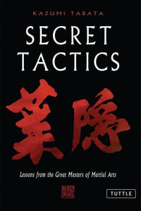 Secret Tactics : Lessons From the Great Masters of Martial Arts - Kazumi Tabata