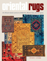 Oriental Rugs : An Illustrated Lexicon of Motifs, Materials, and Origins - Peter F. Stone
