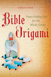 Bible Origami : Paper-Folding Fun for the Whole Family!: This Easy Origami Book is Great for Both Kids and Adults - Andrew Dewar