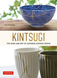 Kintsugi : The Wabi Sabi Art of Japanese Ceramic Repair - Kaori Mochinaga
