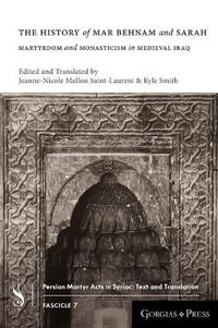 The History of Mar Behnam and Sarah : Martyrdom and Monasticism in Medieval Iraq - Jeanne-Nicole Mellon Saint-Laurent