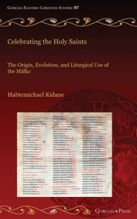 Celebrating the Holy Saints : The Origin, Evolution, and Liturgical Use of the M¤lkE' - Habtemichael Kidane