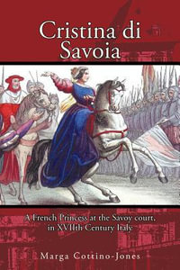 Cristina di Savoia : A FRENCH PRINCESS AT THE SAVOY COURT IN SEVENTEENTH CENTURY ITALY - Marga Cottino-Jones