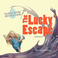 The Lucky Escape : An Imaginative Journey Through the Digestive System - Dr Heather Manley