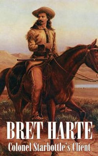 Colonel Starbottle's Client by Bret Harte, Fiction, Westerns, Historical, Short Stories - Bret Harte