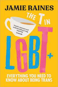 The T in LGBT : Everything You Need to Know about Being Trans - Jamie Raines