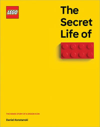 The Secret Life of Lego(r) Bricks : The Story of a Design Icon - Daniel Konstanski