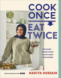 Cook Once, Eat Twice : Time-Saving Recipes to Help You Get Ahead in the Kitchen - Nadiya Hussain