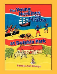 The Young Heroines & Pirates at Dolphin Park - Pamela Ann George