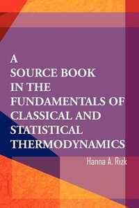 A Source Book in the Fundamentals of Classical and Statistical Thermodynamics - Hanna A. Rizk