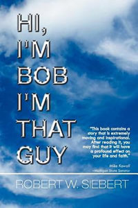 Hi, I'm Bob I'm That Guy - Robert W. Siebert