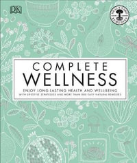 Complete Wellness : Enjoy Long-Lasting Health and Well-Being with More Than 800 Natural Remedies - Neal's Yard Remedies