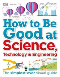 How to Be Good at Science, Technology, and Engineering : DK How to Be Good at - DK