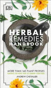 Herbal Remedies Handbook : More Than 140 Plant Profiles; Remedies for Over 50 Common Conditions - Andrew Chevallier