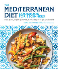 The Mediterranean Diet Cookbook for Beginners : Mean Plans, Tips and Tricks, and Over 75 Recipes to Get You Started - DK