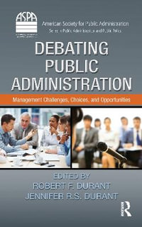 Debating Public Administration : Management Challenges, Choices, and Opportunities - Robert F. Durant