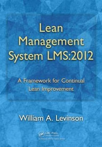 Lean Management System LMS : 2012: A Framework for Continual Lean Improvement - William A. Levinson