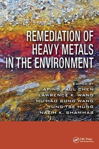 Remediation of Heavy Metals in the Environment : Advances in Industrial and Hazardous Wastes Treatment - Jiaping Paul Chen