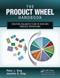 The Product Wheel Handbook : Creating Balanced Flow in High-Mix Process Operations - Peter L. King