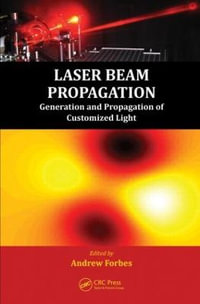 Laser Beam Propagation : Generation and Propagation of Customized Light - Andrew Forbes