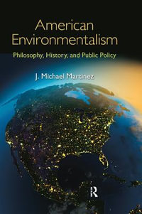 American Environmentalism : Philosophy, History, and Public Policy - J. Michael Martinez