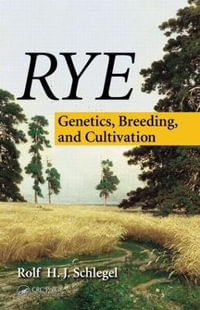 Rye : Genetics, Breeding, and Cultivation - Rolf H. J. Schlegel