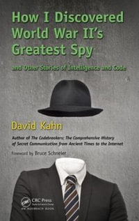 How I Discovered World War II's Greatest Spy and Other Stories of Intelligence and Code - David Kahn